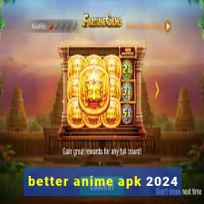 better anime apk 2024